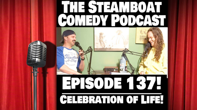 Steamboat Comedy Podcast (Ep. 137 – Celebration of Life)
